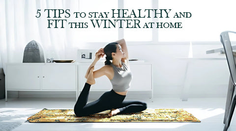 5 Tips to Stay Healthy and Fit This Winter at Home